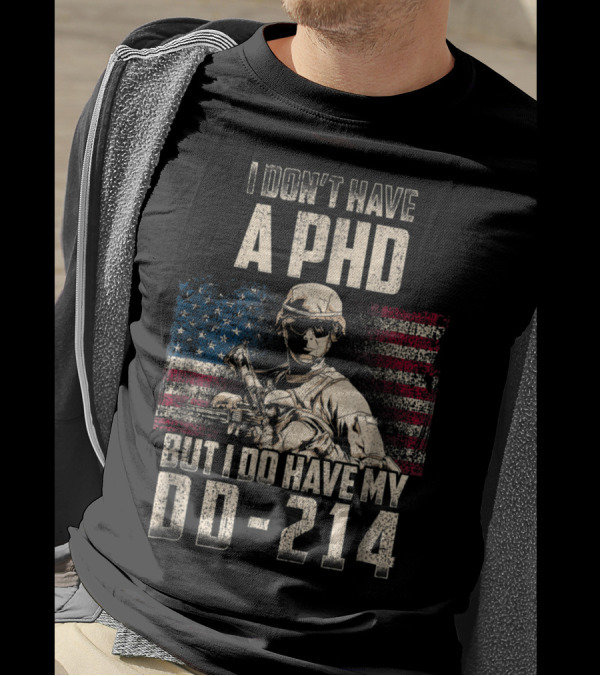 I Don't Have A PhD But I Do Have My DD-214 Distressed Veteran's Day American Flag Soldier T-Shirt