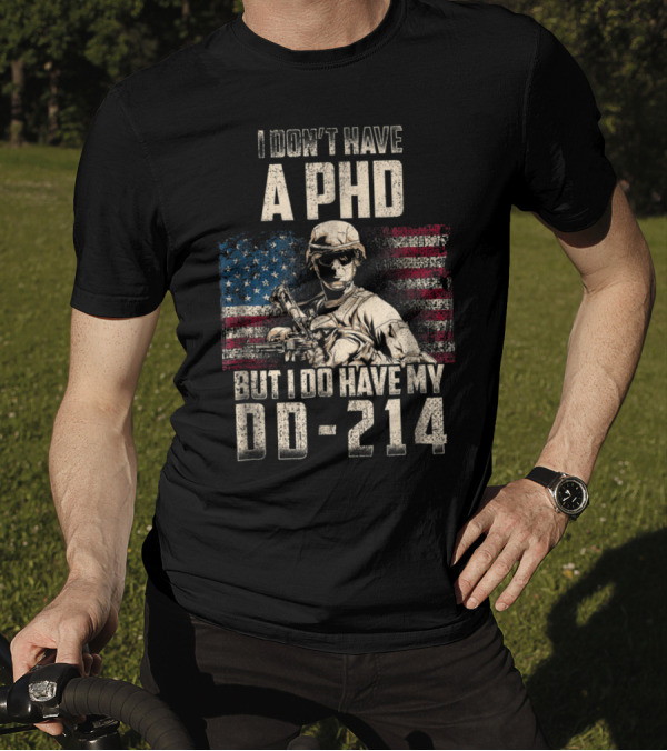 I Don't Have A PhD But I Do Have My DD-214 Distressed Veteran's Day American Flag Soldier T-Shirt