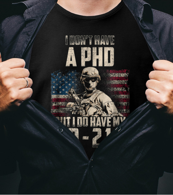 I Don't Have A PhD But I Do Have My DD-214 Distressed Veteran's Day American Flag Soldier T-Shirt