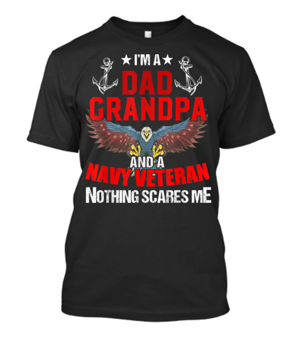 I'm A Dad Grandpa And A Navy Veteran Nothing Scares Me Eagle Anchors T-Shirt