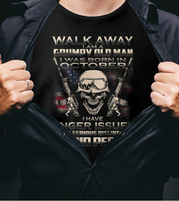 Walk Away I Am A Grumpy Old Man Born In October I Have Anger Issues And A Serious Dislike For Stupid People T-Shirt
