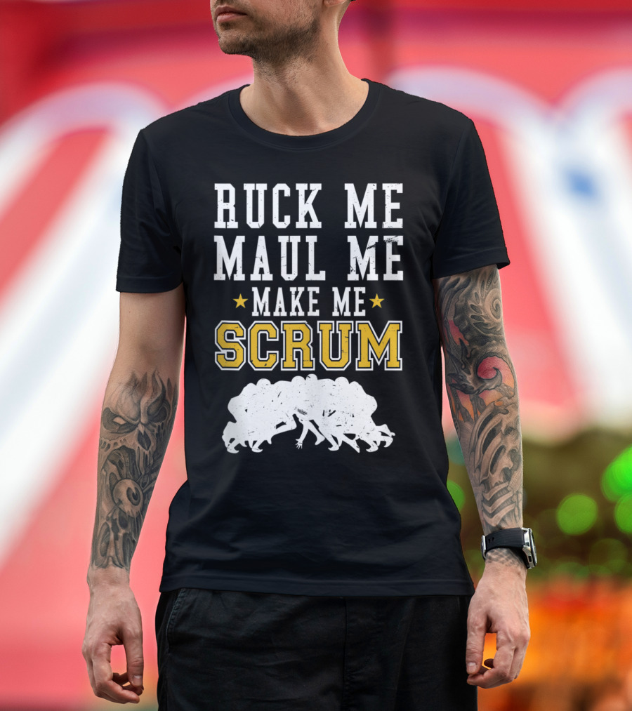 Ruck Me Maul Me Make Me Scrum Funny Rugby Scrum T-Shirt