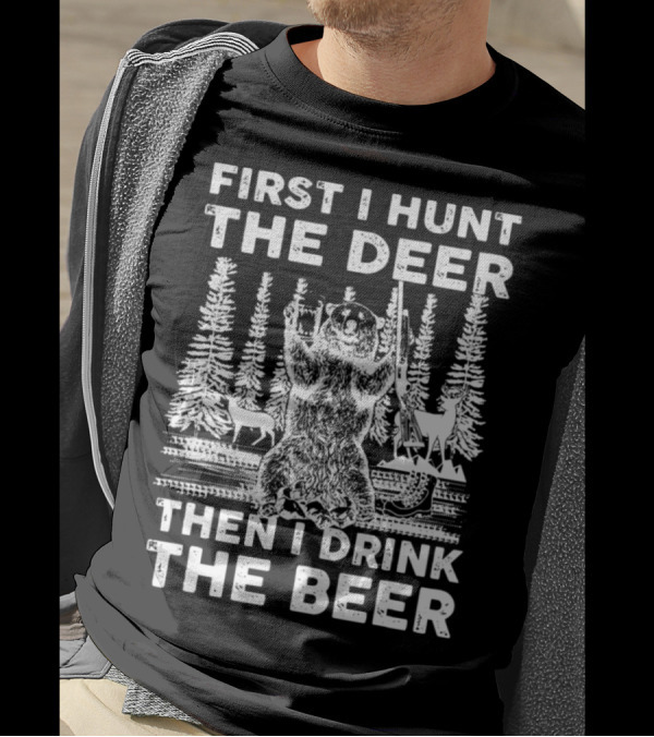 First I Hunt The Deer Then I Drink The Beer Forest Scene Bear Deer T-Shirt