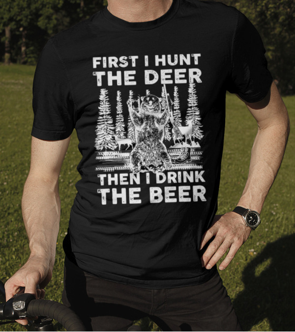 First I Hunt The Deer Then I Drink The Beer Forest Scene Bear Deer T-Shirt