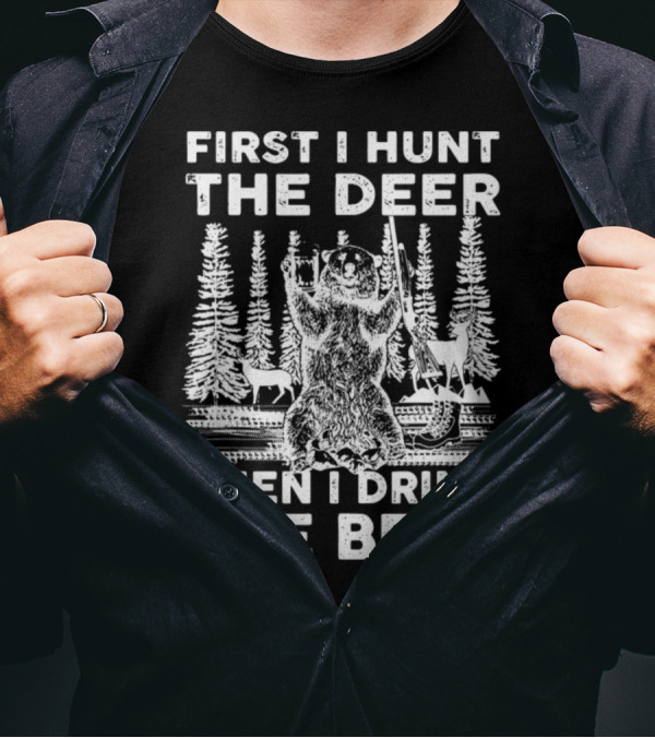 First I Hunt The Deer Then I Drink The Beer Forest Scene Bear Deer T-Shirt