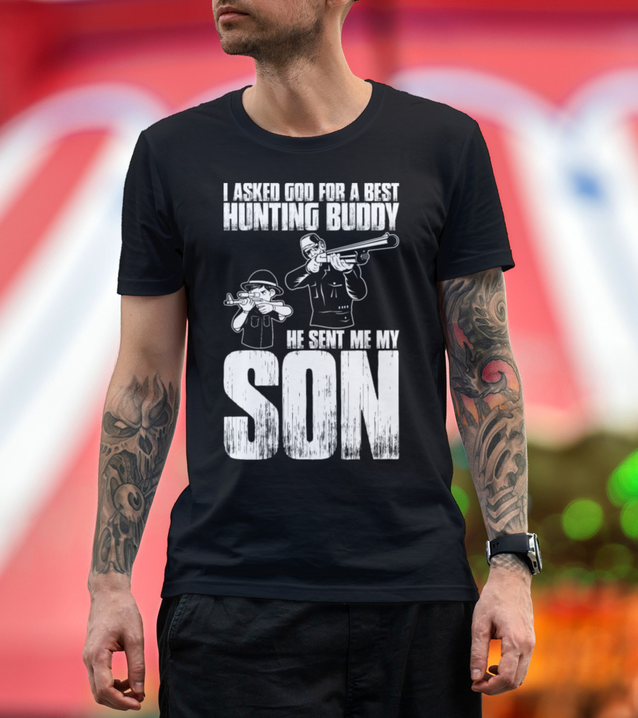 I Asked God for a Best Hunting Buddy He Sent Me My Son T-Shirt