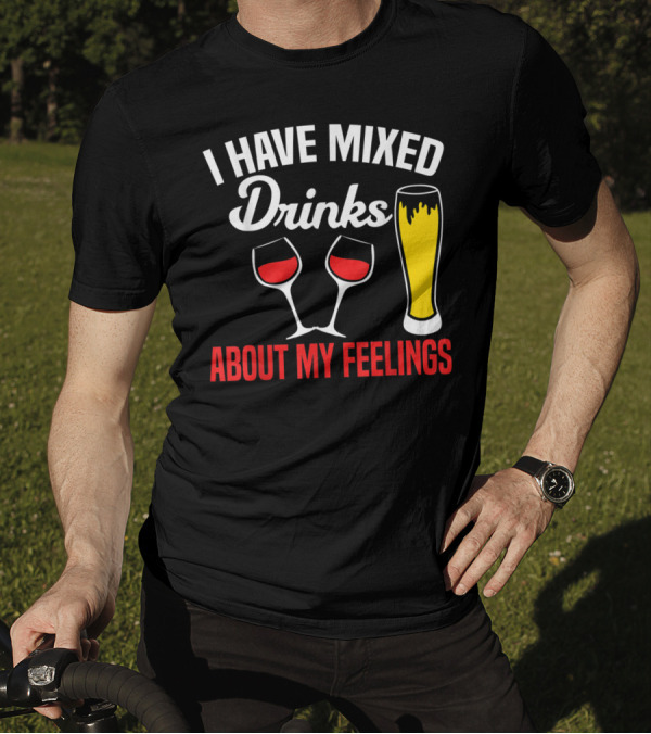 I Have Mixed Drinks About My Feelings Beer Glasses Red Wine T-Shirt
