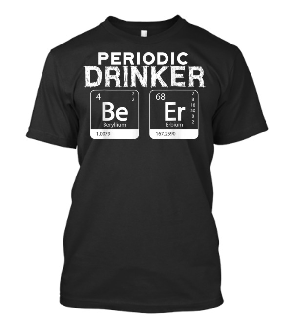 Periodic Drinker Be Er Beryllium Erbium Science Elements T-Shirt