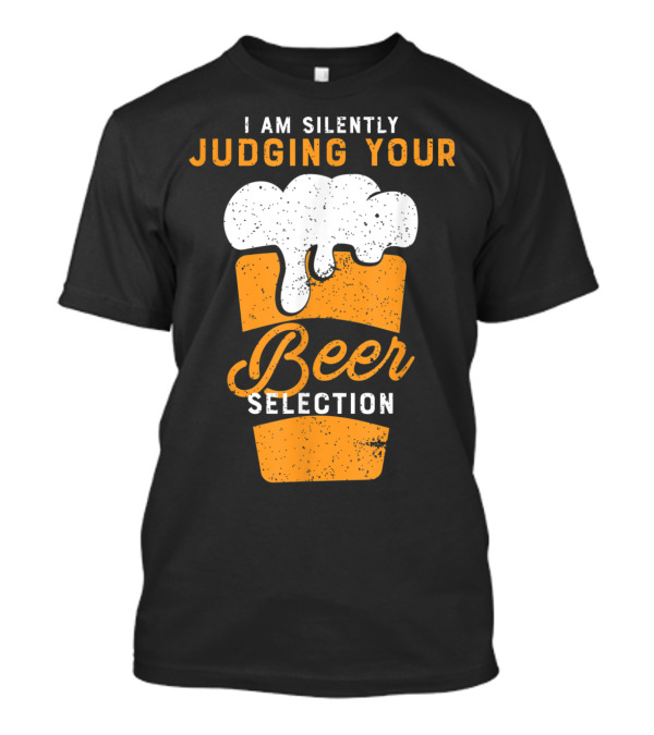 I Am Silently Judging Your Beer Selection Funny Drinking Humor T-Shirt