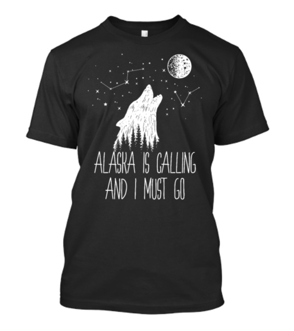 Alaska Is Calling And I Must Go Wolf Howling Constellations Moon Scene T-Shirt