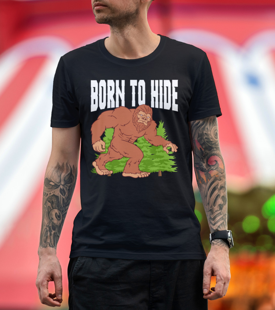Born To Hide Bigfoot Forest Adventure T-Shirt