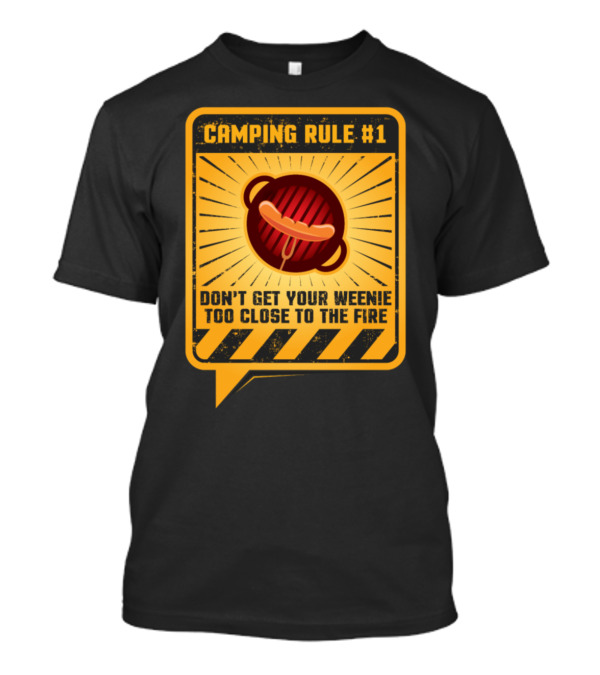 CAMPING RULE #1 DON’T GET YOUR WEENIE TOO CLOSE TO THE FIRE T-Shirt