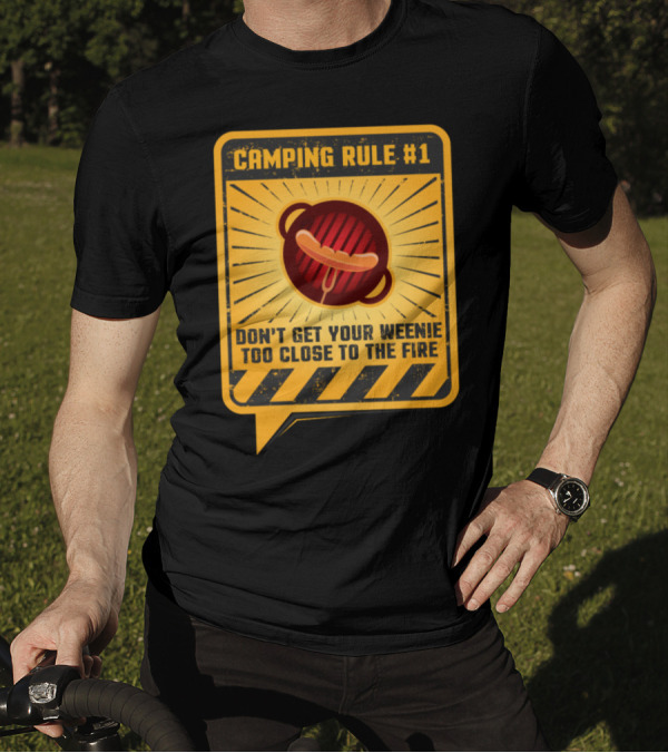 CAMPING RULE #1 DON’T GET YOUR WEENIE TOO CLOSE TO THE FIRE T-Shirt