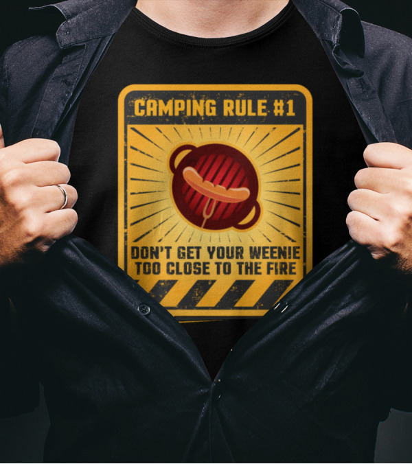 CAMPING RULE #1 DON’T GET YOUR WEENIE TOO CLOSE TO THE FIRE T-Shirt