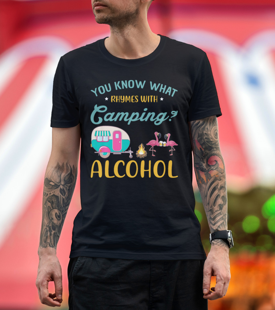 YOU KNOW WHAT RHYMES WITH CAMPING ALCOHOL T-Shirt