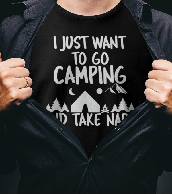 I Just Want To Go Camping And Take Naps Under The Stars And Mountains T-Shirt