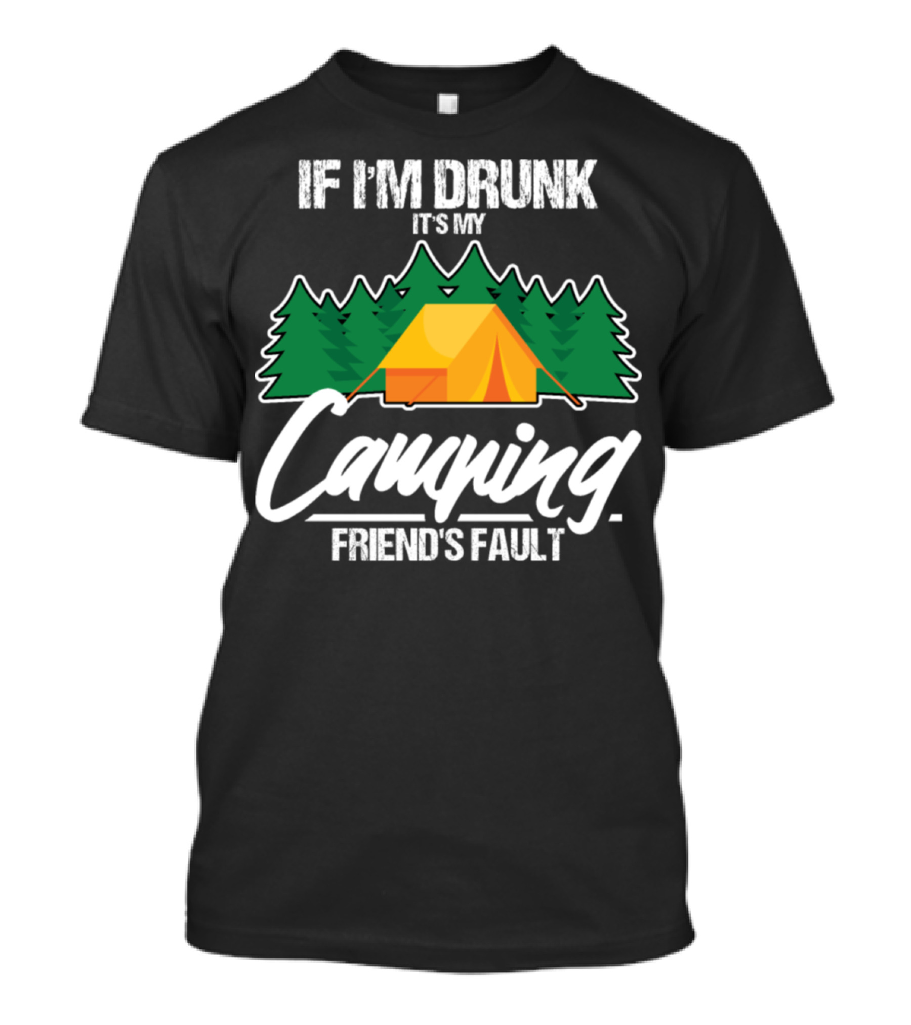 If I'm Drunk It's My Camping Friend's Fault Tent Trees T-Shirt