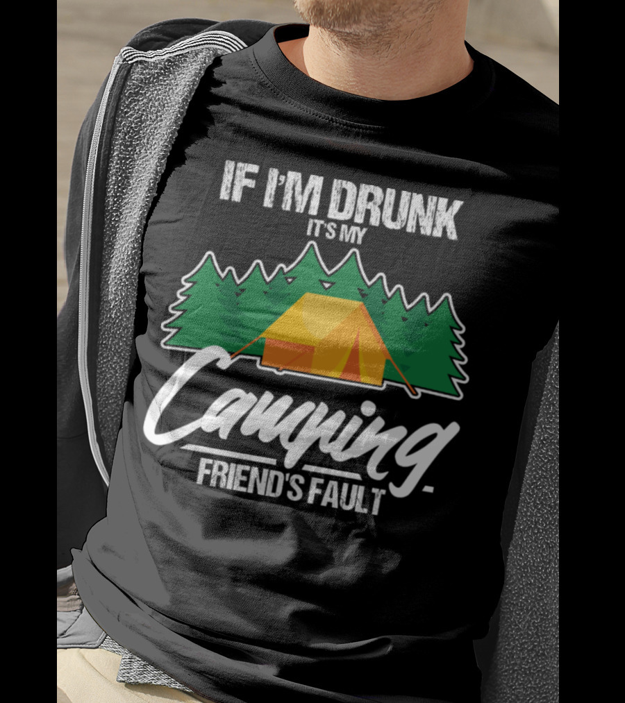 If I'm Drunk It's My Camping Friend's Fault Tent Trees T-Shirt