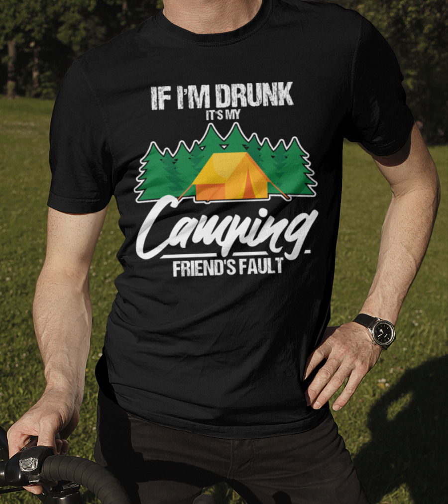 If I'm Drunk It's My Camping Friend's Fault Tent Trees T-Shirt
