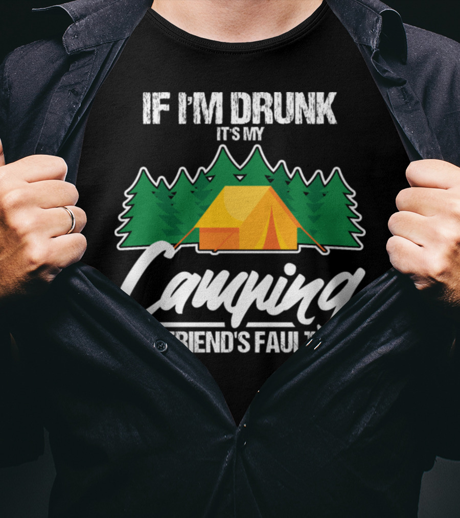 If I'm Drunk It's My Camping Friend's Fault Tent Trees T-Shirt