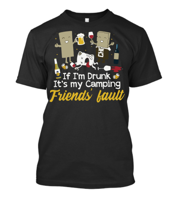 If I'm Drunk It's My Camping Friends' Fault Marshmallow S'mores Beer Wine Party T-Shirt