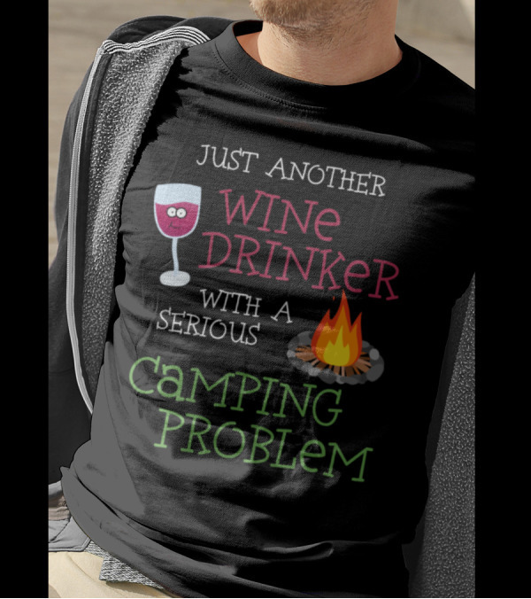 Just Another Wine Drinker With A Serious Camping Problem T-Shirt