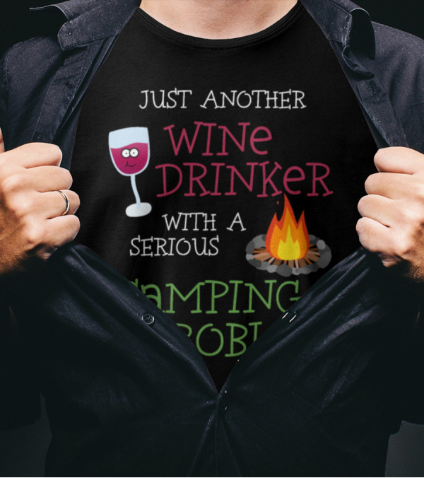 Just Another Wine Drinker With A Serious Camping Problem T-Shirt
