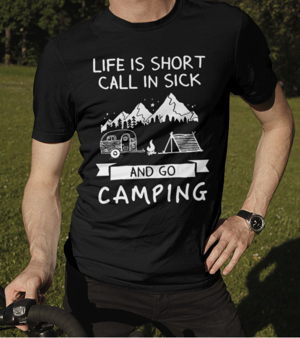 Life Is Short Call In Sick And Go Camping Mountains Camper Tent Campfire Stars T-Shirt