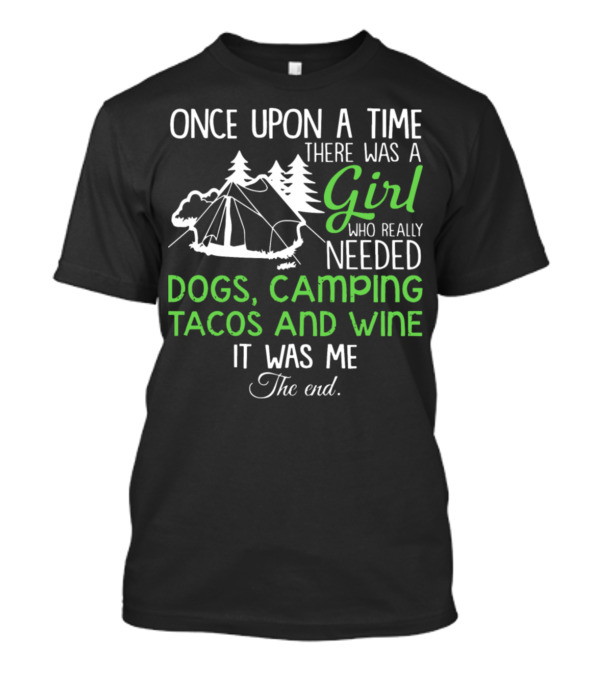 Once Upon A Time There Was A Girl Who Really Needed Dogs Camping Tacos And Wine It Was Me The End T-Shirt