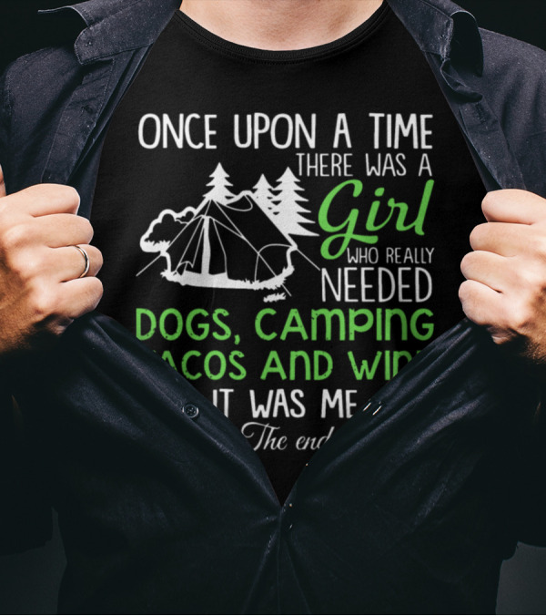 Once Upon A Time There Was A Girl Who Really Needed Dogs Camping Tacos And Wine It Was Me The End T-Shirt