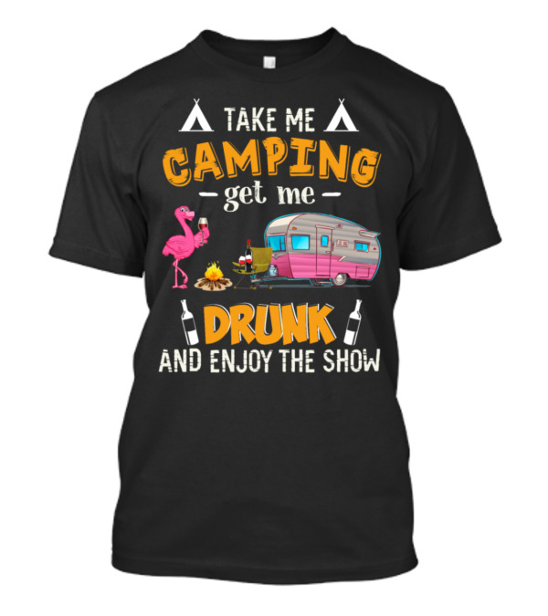 Take Me Camping Get Me Drunk And Enjoy The Show RV Flamingo Campfire Wine Bottles T-Shirt