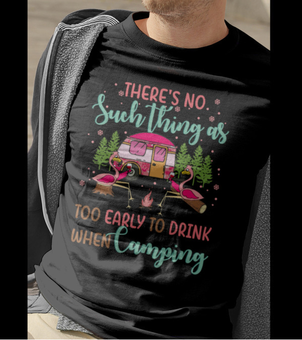 There's No Such Thing As Too Early To Drink When Camping Flamingos And Camper Scene T-Shirt