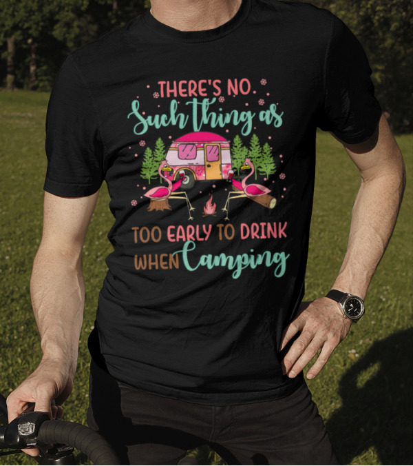 There's No Such Thing As Too Early To Drink When Camping Flamingos And Camper Scene T-Shirt