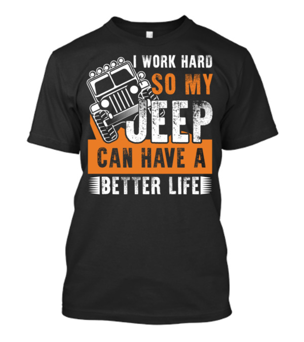I Work Hard So My Jeep Can Have A Better Life Offroad Enthusiast T-Shirt