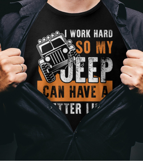 I Work Hard So My Jeep Can Have A Better Life Offroad Enthusiast T-Shirt
