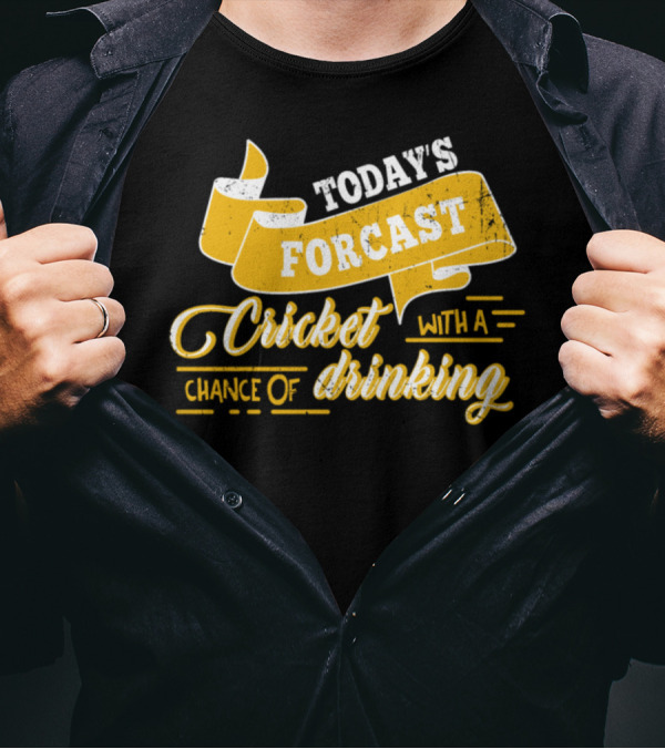 Today's Forecast Cricket With A Chance Of Drinking T-Shirt