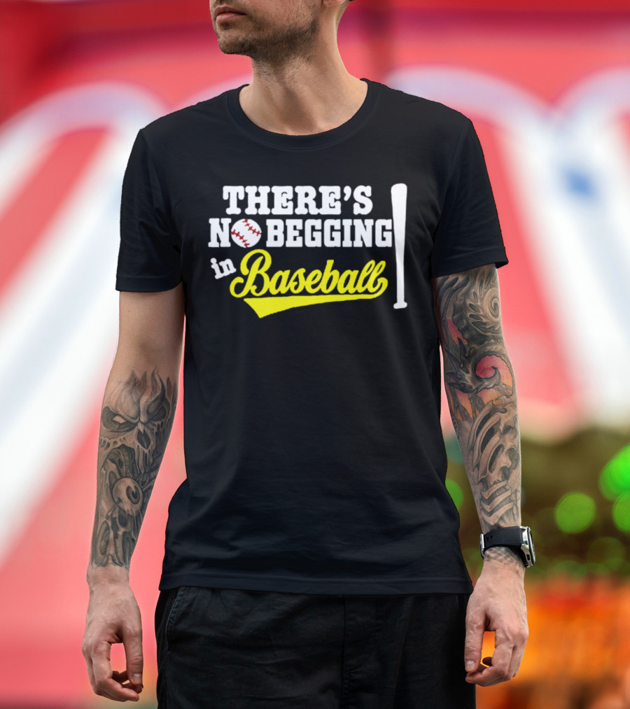 Funny There's No Begging In Baseball Text with Baseball and Bat T-Shirt
