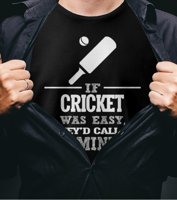 If Cricket Was Easy They'd Call It Badminton T-Shirt