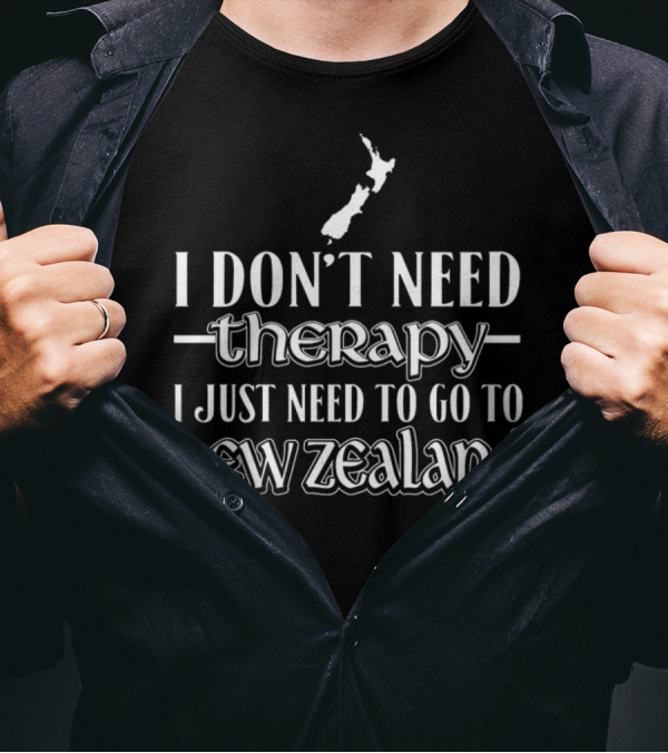 I Don't Need Therapy I Just Need To Go To New Zealand T-Shirt
