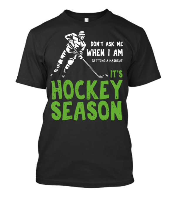 Don't Ask Me When I Am Getting A Haircut It's Hockey Season T-Shirt