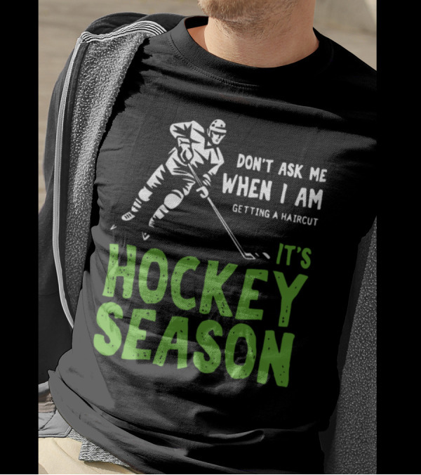 Don't Ask Me When I Am Getting A Haircut It's Hockey Season T-Shirt