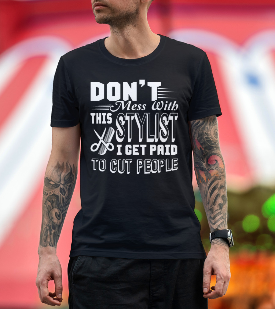 DON'T Mess With This Stylist I Get Paid to Cut People T-Shirt