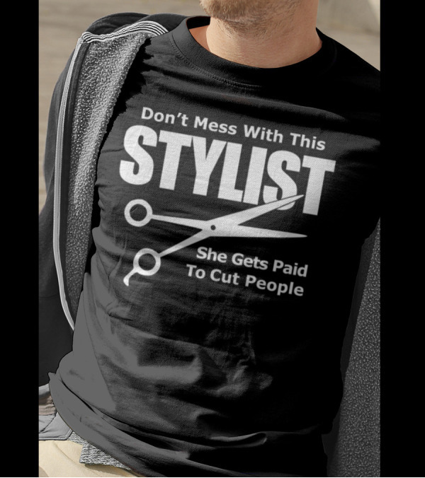 Don't Mess With This Stylist She Gets Paid To Cut People T-Shirt