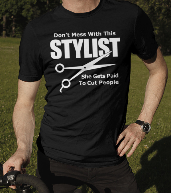 Don't Mess With This Stylist She Gets Paid To Cut People T-Shirt