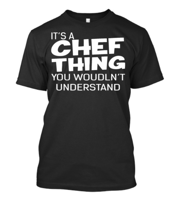 IT'S A CHEF THING YOU WOULDN'T UNDERSTAND T-Shirt