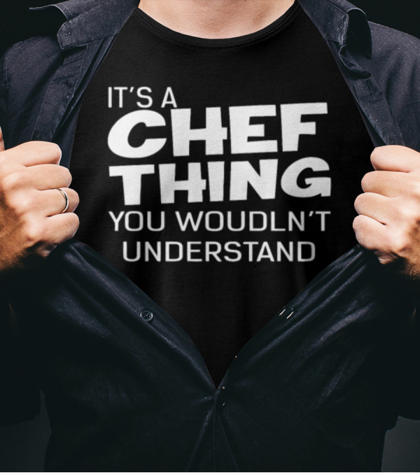 IT'S A CHEF THING YOU WOULDN'T UNDERSTAND T-Shirt