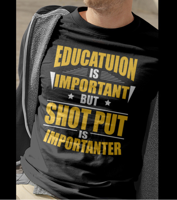 Education Is Important But Shot Put Is Importanter T-Shirt