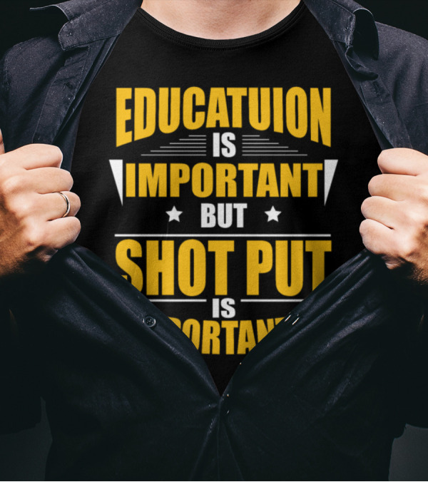 Education Is Important But Shot Put Is Importanter T-Shirt
