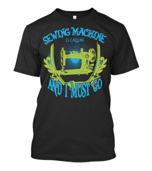 Sewing Machine Is Calling And I Must Go Vintage T-Shirt