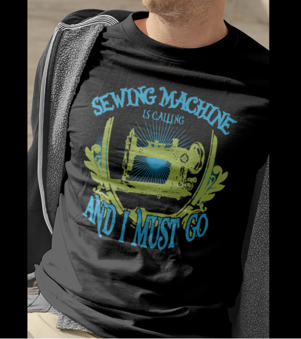Sewing Machine Is Calling And I Must Go Vintage T-Shirt